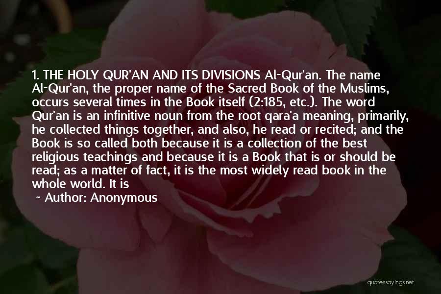 Anonymous Quotes: 1. The Holy Qur'an And Its Divisions Al-qur'an. The Name Al-qur'an, The Proper Name Of The Sacred Book Of The