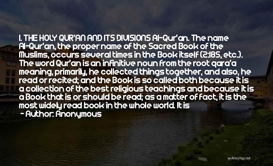 Anonymous Quotes: 1. The Holy Qur'an And Its Divisions Al-qur'an. The Name Al-qur'an, The Proper Name Of The Sacred Book Of The