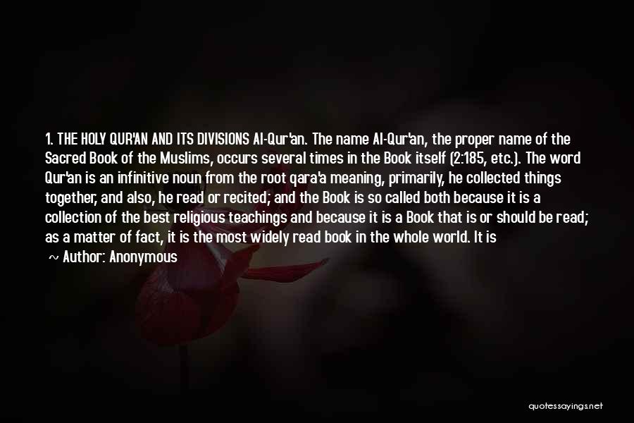 Anonymous Quotes: 1. The Holy Qur'an And Its Divisions Al-qur'an. The Name Al-qur'an, The Proper Name Of The Sacred Book Of The