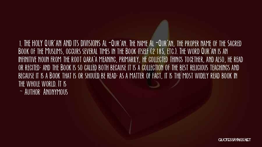 Anonymous Quotes: 1. The Holy Qur'an And Its Divisions Al-qur'an. The Name Al-qur'an, The Proper Name Of The Sacred Book Of The