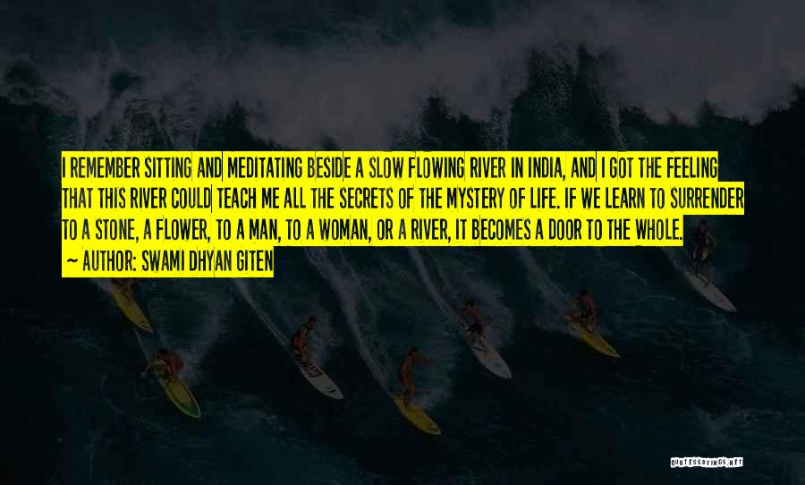 Swami Dhyan Giten Quotes: I Remember Sitting And Meditating Beside A Slow Flowing River In India, And I Got The Feeling That This River