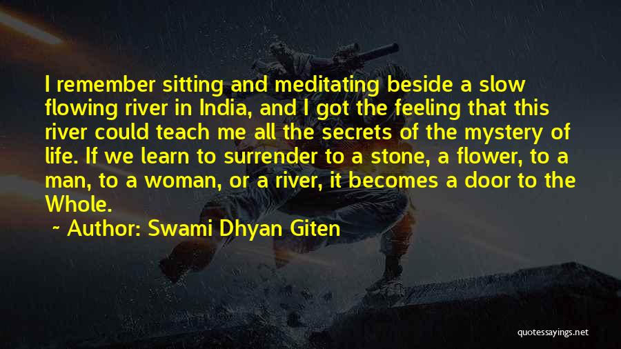 Swami Dhyan Giten Quotes: I Remember Sitting And Meditating Beside A Slow Flowing River In India, And I Got The Feeling That This River