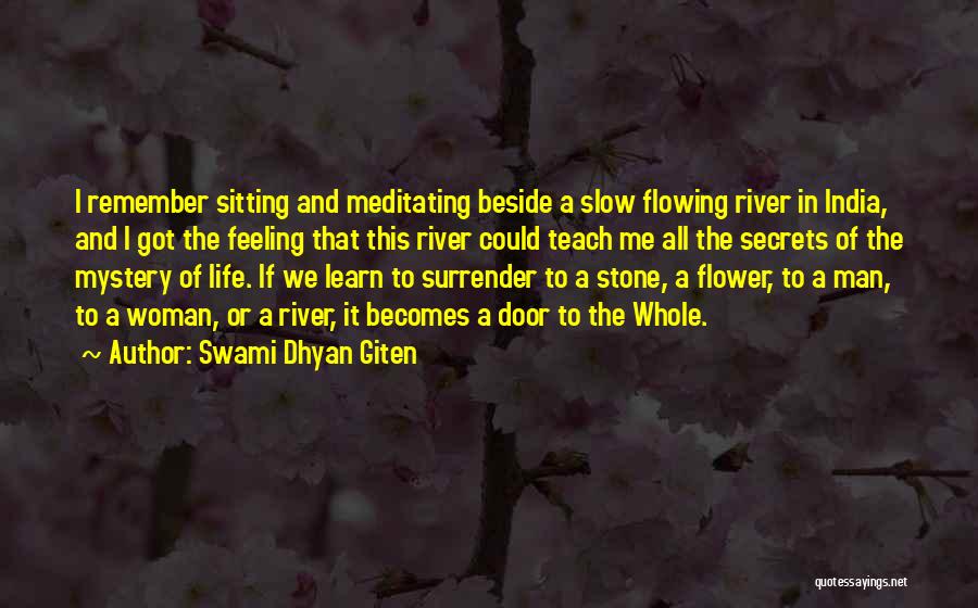 Swami Dhyan Giten Quotes: I Remember Sitting And Meditating Beside A Slow Flowing River In India, And I Got The Feeling That This River