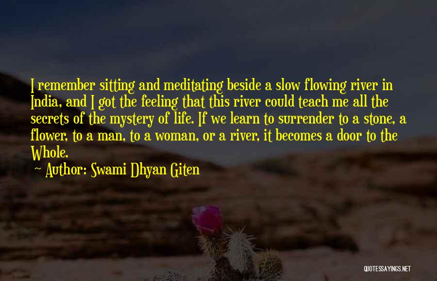 Swami Dhyan Giten Quotes: I Remember Sitting And Meditating Beside A Slow Flowing River In India, And I Got The Feeling That This River