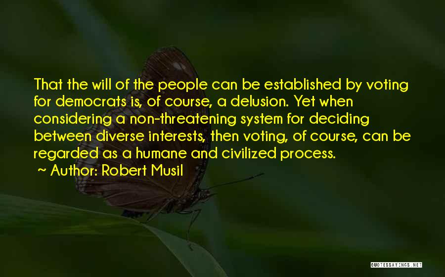 Robert Musil Quotes: That The Will Of The People Can Be Established By Voting For Democrats Is, Of Course, A Delusion. Yet When