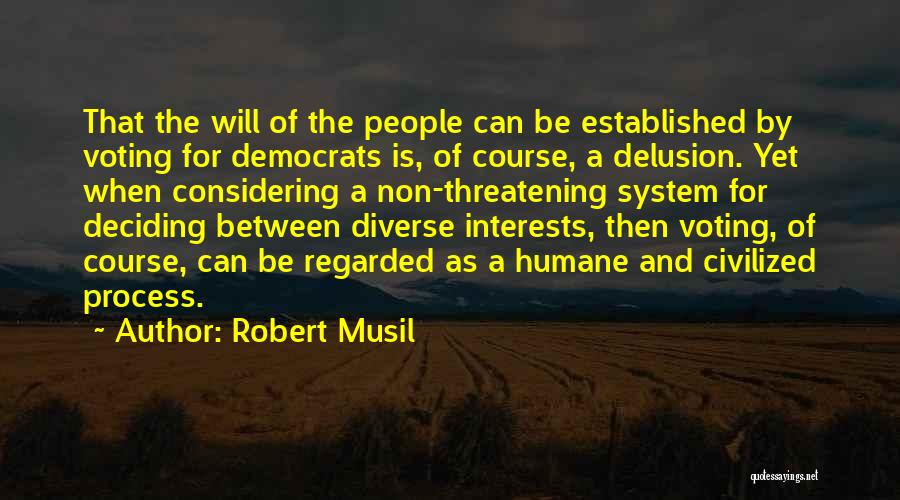 Robert Musil Quotes: That The Will Of The People Can Be Established By Voting For Democrats Is, Of Course, A Delusion. Yet When
