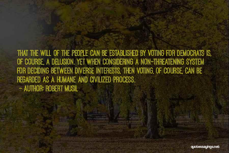 Robert Musil Quotes: That The Will Of The People Can Be Established By Voting For Democrats Is, Of Course, A Delusion. Yet When