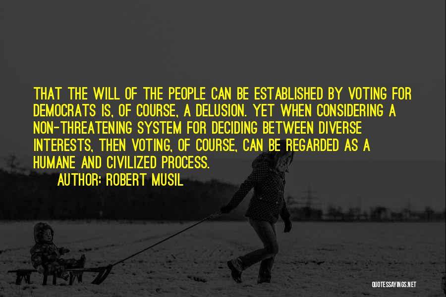 Robert Musil Quotes: That The Will Of The People Can Be Established By Voting For Democrats Is, Of Course, A Delusion. Yet When