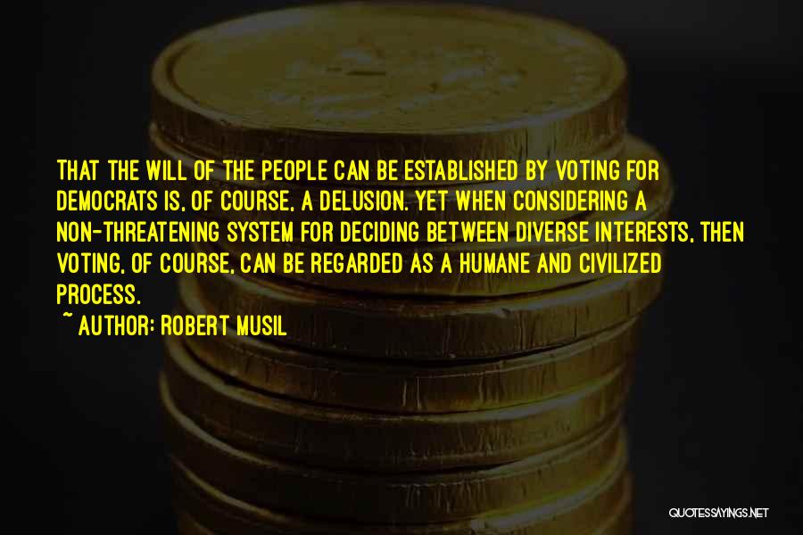 Robert Musil Quotes: That The Will Of The People Can Be Established By Voting For Democrats Is, Of Course, A Delusion. Yet When