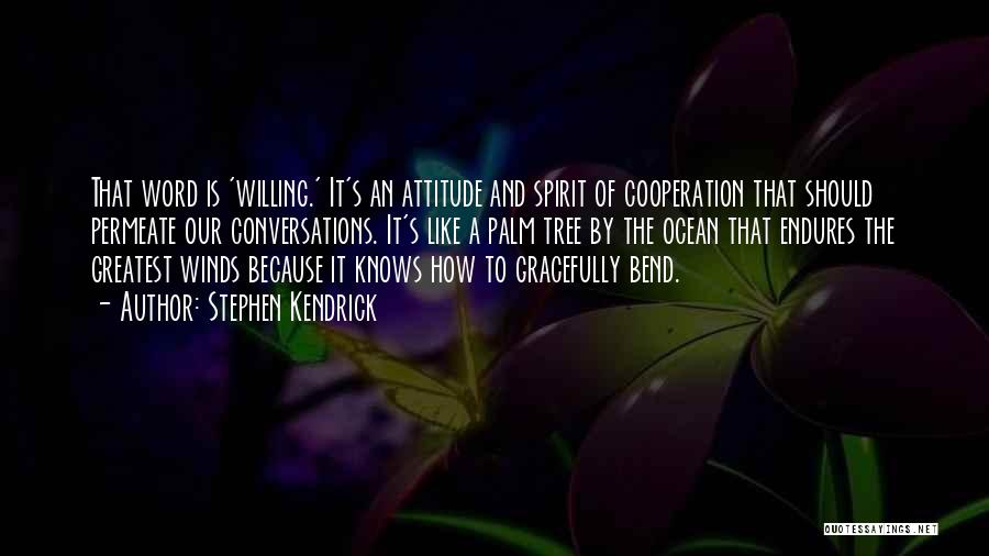 Stephen Kendrick Quotes: That Word Is 'willing.' It's An Attitude And Spirit Of Cooperation That Should Permeate Our Conversations. It's Like A Palm