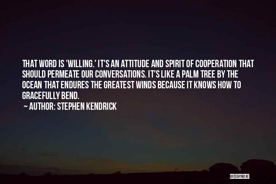 Stephen Kendrick Quotes: That Word Is 'willing.' It's An Attitude And Spirit Of Cooperation That Should Permeate Our Conversations. It's Like A Palm