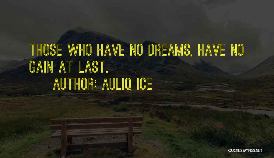 Auliq Ice Quotes: Those Who Have No Dreams, Have No Gain At Last.