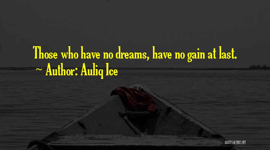 Auliq Ice Quotes: Those Who Have No Dreams, Have No Gain At Last.