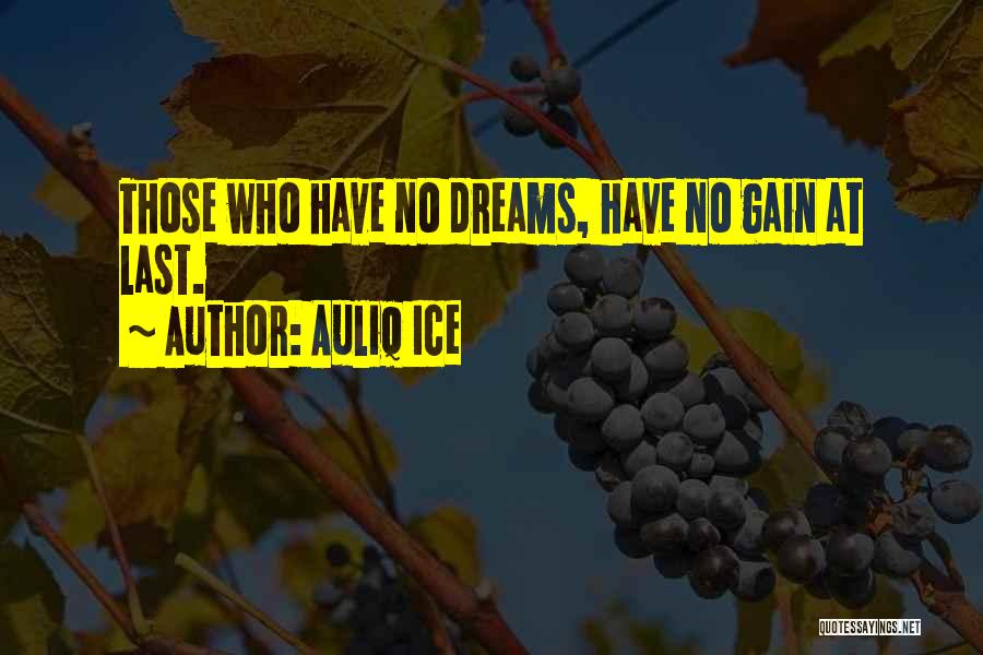 Auliq Ice Quotes: Those Who Have No Dreams, Have No Gain At Last.