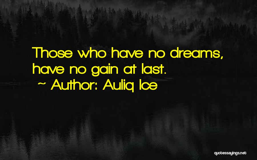 Auliq Ice Quotes: Those Who Have No Dreams, Have No Gain At Last.