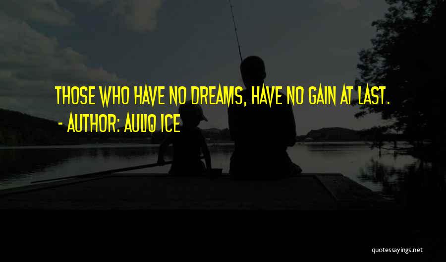 Auliq Ice Quotes: Those Who Have No Dreams, Have No Gain At Last.