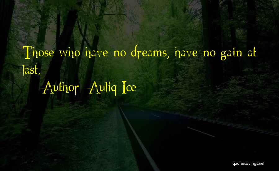 Auliq Ice Quotes: Those Who Have No Dreams, Have No Gain At Last.