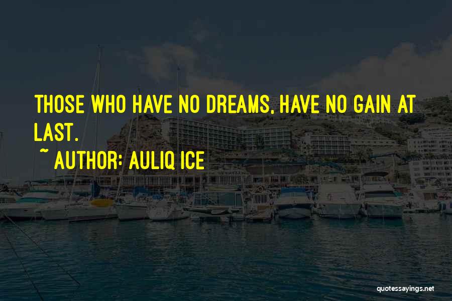 Auliq Ice Quotes: Those Who Have No Dreams, Have No Gain At Last.