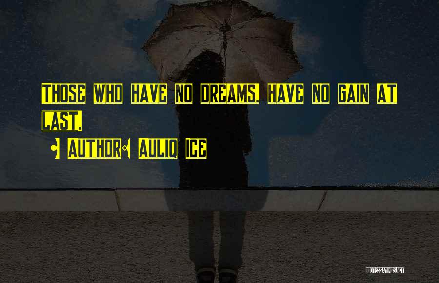 Auliq Ice Quotes: Those Who Have No Dreams, Have No Gain At Last.