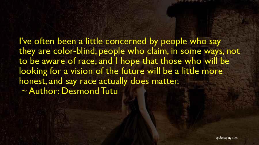 Desmond Tutu Quotes: I've Often Been A Little Concerned By People Who Say They Are Color-blind, People Who Claim, In Some Ways, Not