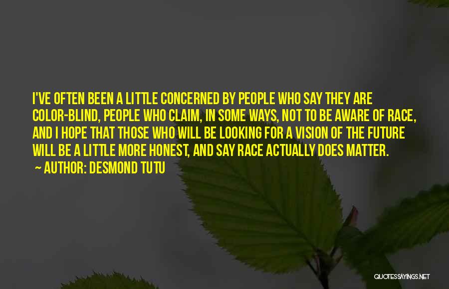 Desmond Tutu Quotes: I've Often Been A Little Concerned By People Who Say They Are Color-blind, People Who Claim, In Some Ways, Not