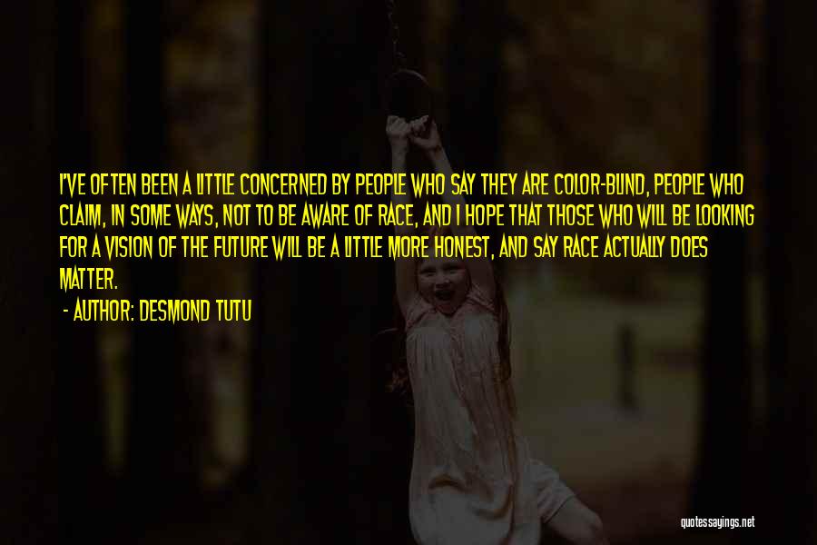 Desmond Tutu Quotes: I've Often Been A Little Concerned By People Who Say They Are Color-blind, People Who Claim, In Some Ways, Not