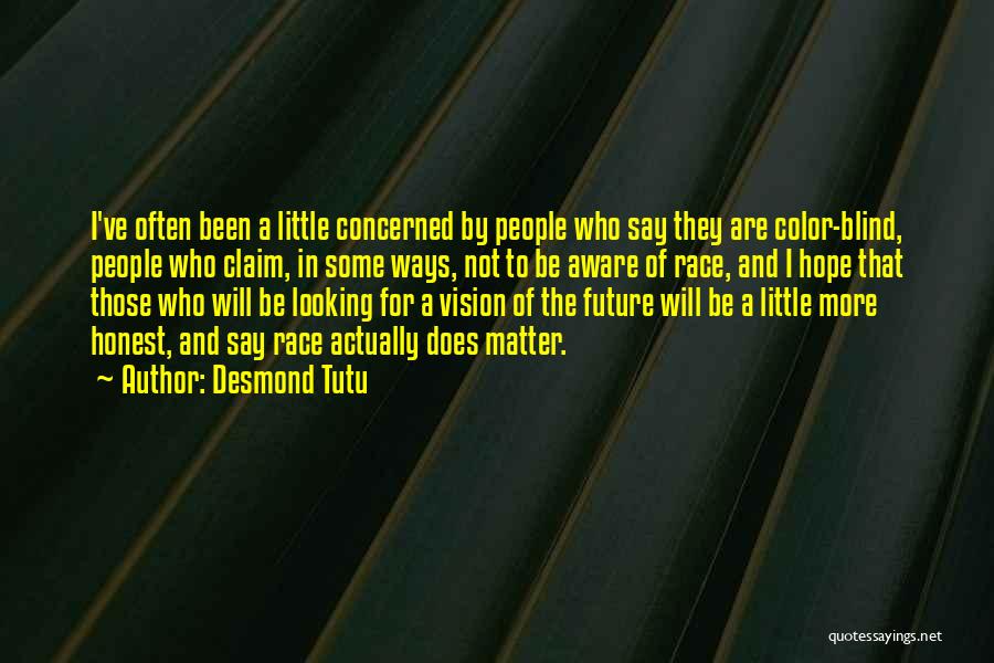 Desmond Tutu Quotes: I've Often Been A Little Concerned By People Who Say They Are Color-blind, People Who Claim, In Some Ways, Not