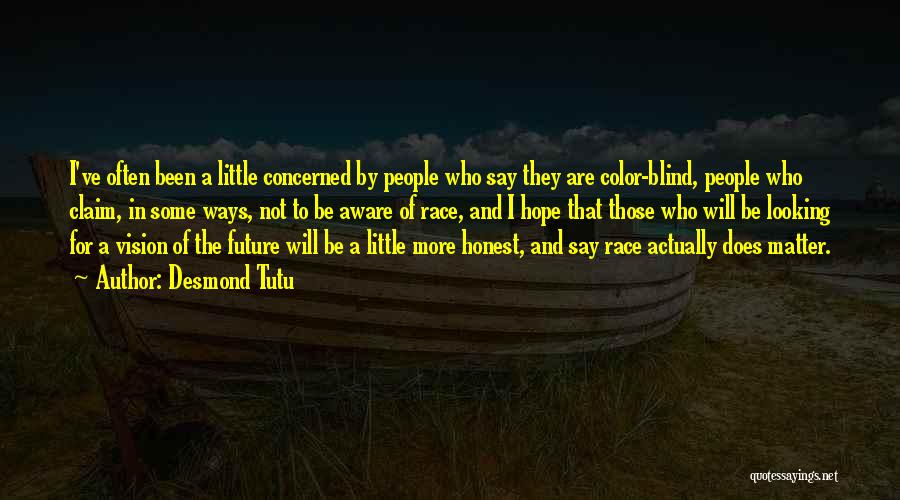 Desmond Tutu Quotes: I've Often Been A Little Concerned By People Who Say They Are Color-blind, People Who Claim, In Some Ways, Not