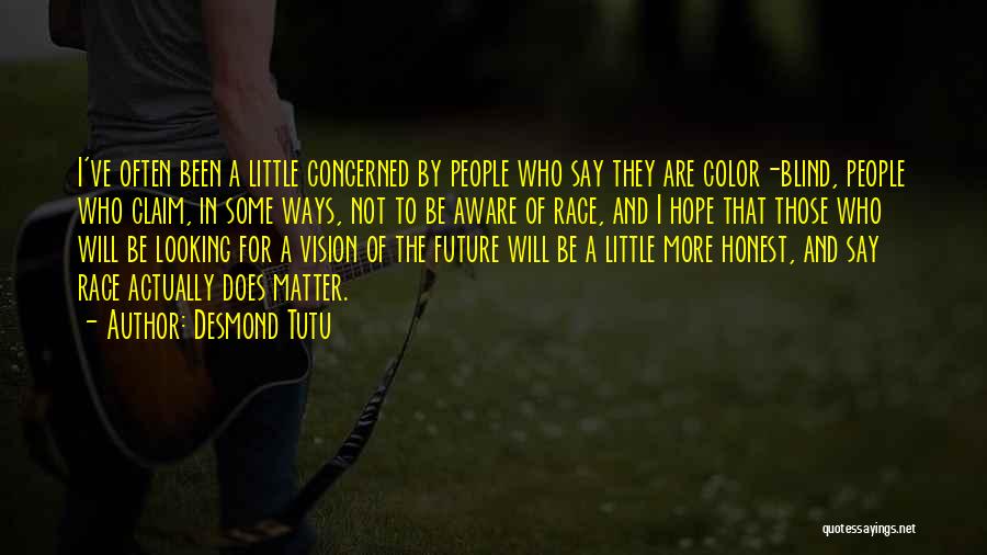 Desmond Tutu Quotes: I've Often Been A Little Concerned By People Who Say They Are Color-blind, People Who Claim, In Some Ways, Not
