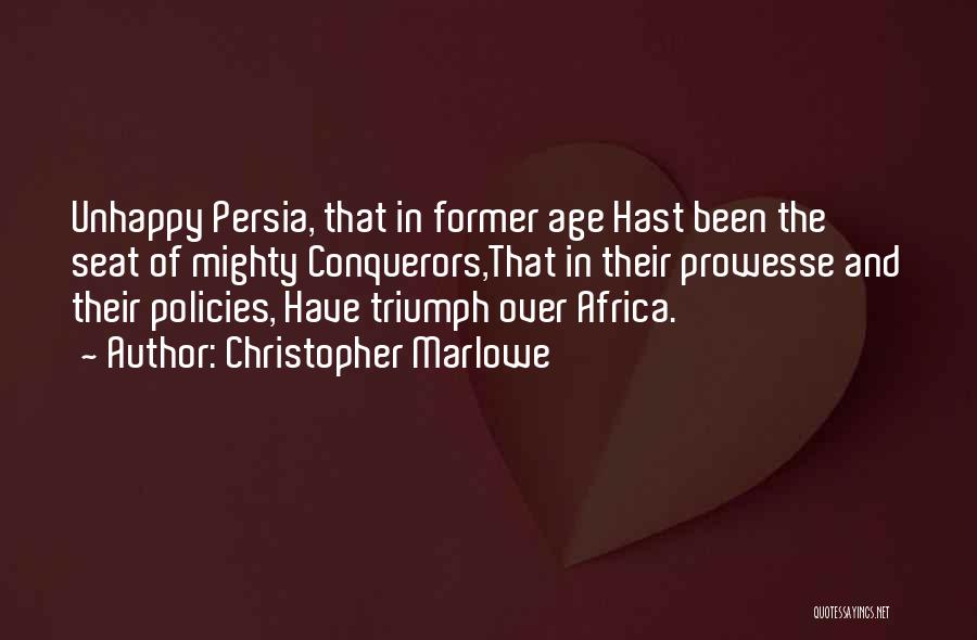 Christopher Marlowe Quotes: Unhappy Persia, That In Former Age Hast Been The Seat Of Mighty Conquerors,that In Their Prowesse And Their Policies, Have