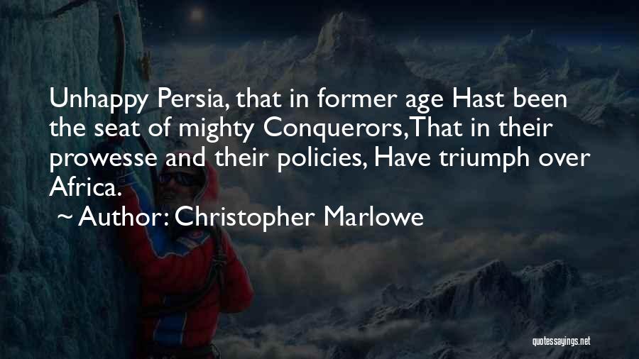 Christopher Marlowe Quotes: Unhappy Persia, That In Former Age Hast Been The Seat Of Mighty Conquerors,that In Their Prowesse And Their Policies, Have