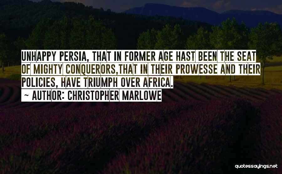 Christopher Marlowe Quotes: Unhappy Persia, That In Former Age Hast Been The Seat Of Mighty Conquerors,that In Their Prowesse And Their Policies, Have