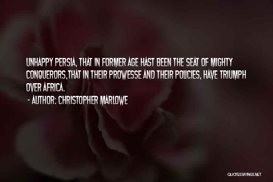 Christopher Marlowe Quotes: Unhappy Persia, That In Former Age Hast Been The Seat Of Mighty Conquerors,that In Their Prowesse And Their Policies, Have
