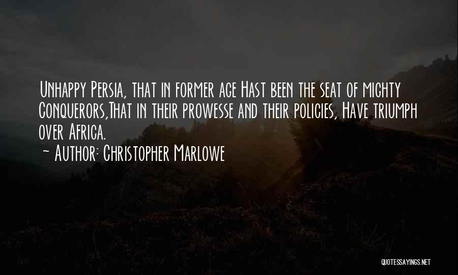 Christopher Marlowe Quotes: Unhappy Persia, That In Former Age Hast Been The Seat Of Mighty Conquerors,that In Their Prowesse And Their Policies, Have