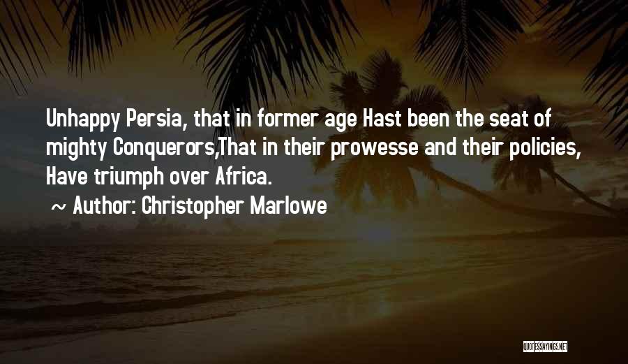 Christopher Marlowe Quotes: Unhappy Persia, That In Former Age Hast Been The Seat Of Mighty Conquerors,that In Their Prowesse And Their Policies, Have