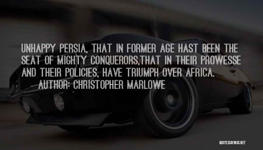 Christopher Marlowe Quotes: Unhappy Persia, That In Former Age Hast Been The Seat Of Mighty Conquerors,that In Their Prowesse And Their Policies, Have