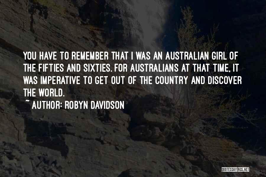 Robyn Davidson Quotes: You Have To Remember That I Was An Australian Girl Of The Fifties And Sixties. For Australians At That Time,