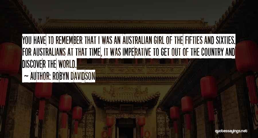 Robyn Davidson Quotes: You Have To Remember That I Was An Australian Girl Of The Fifties And Sixties. For Australians At That Time,