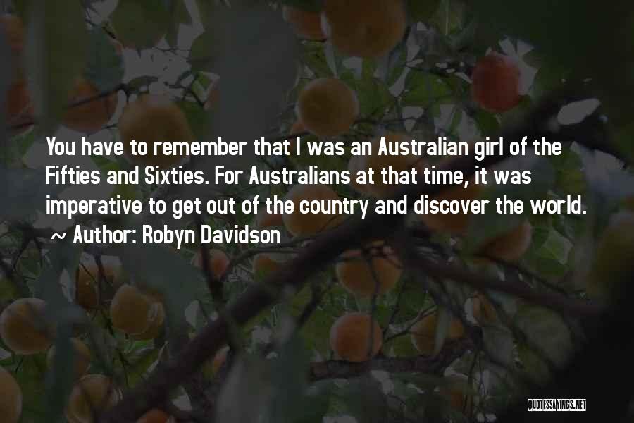 Robyn Davidson Quotes: You Have To Remember That I Was An Australian Girl Of The Fifties And Sixties. For Australians At That Time,