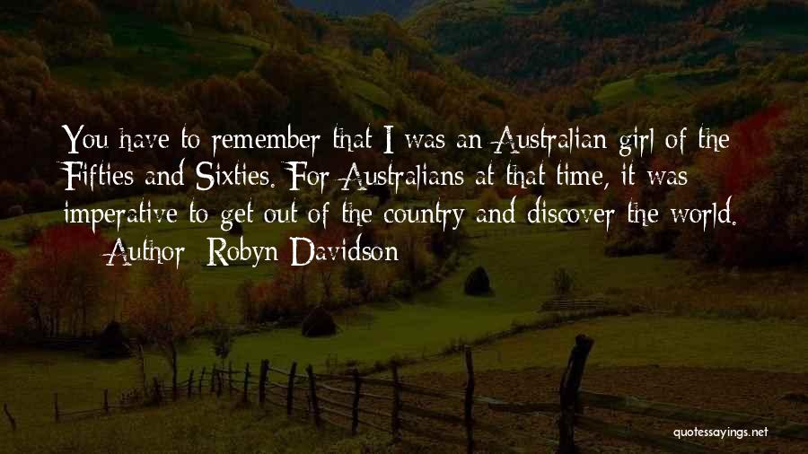 Robyn Davidson Quotes: You Have To Remember That I Was An Australian Girl Of The Fifties And Sixties. For Australians At That Time,