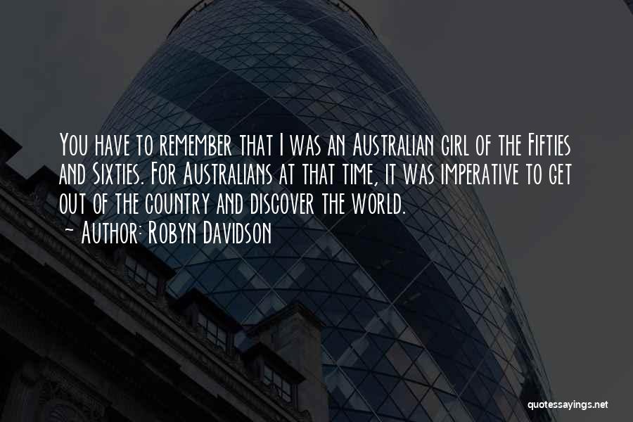 Robyn Davidson Quotes: You Have To Remember That I Was An Australian Girl Of The Fifties And Sixties. For Australians At That Time,