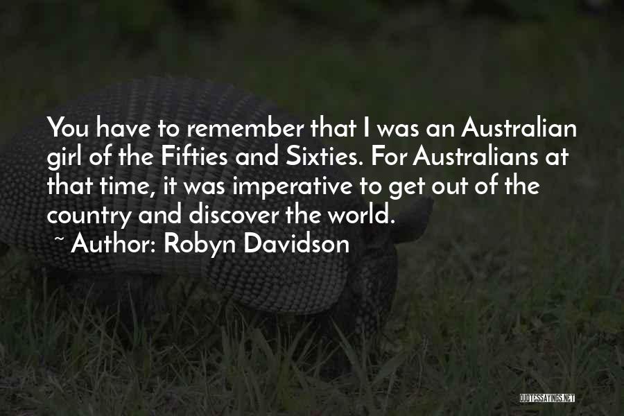 Robyn Davidson Quotes: You Have To Remember That I Was An Australian Girl Of The Fifties And Sixties. For Australians At That Time,