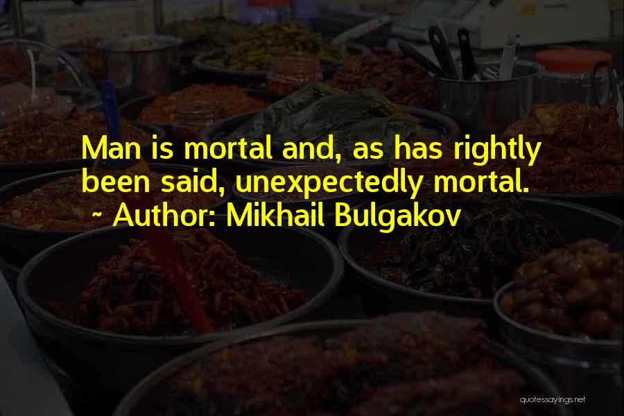 Mikhail Bulgakov Quotes: Man Is Mortal And, As Has Rightly Been Said, Unexpectedly Mortal.