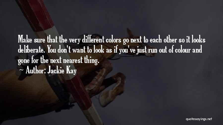 Jackie Kay Quotes: Make Sure That The Very Different Colors Go Next To Each Other So It Looks Deliberate. You Don't Want To