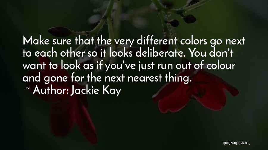 Jackie Kay Quotes: Make Sure That The Very Different Colors Go Next To Each Other So It Looks Deliberate. You Don't Want To