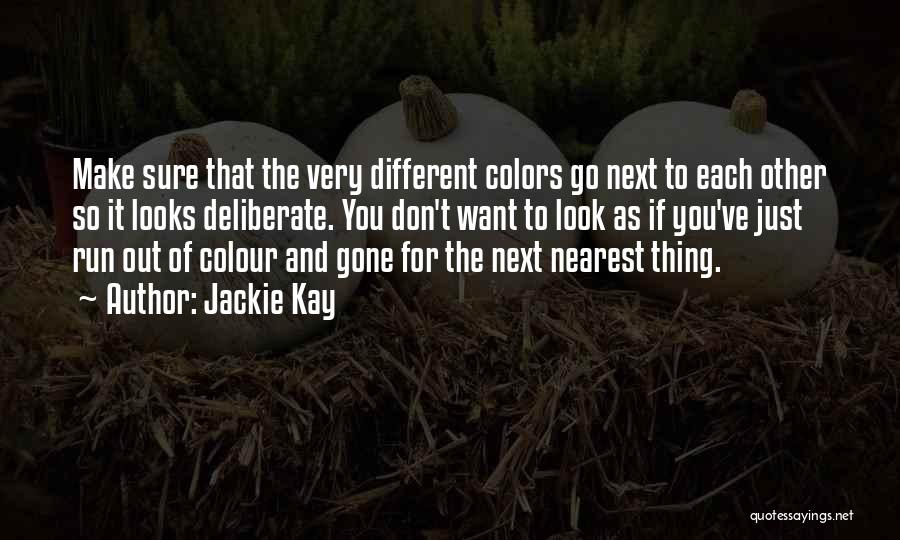 Jackie Kay Quotes: Make Sure That The Very Different Colors Go Next To Each Other So It Looks Deliberate. You Don't Want To