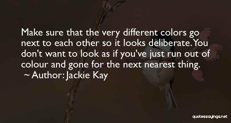 Jackie Kay Quotes: Make Sure That The Very Different Colors Go Next To Each Other So It Looks Deliberate. You Don't Want To