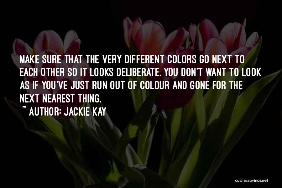 Jackie Kay Quotes: Make Sure That The Very Different Colors Go Next To Each Other So It Looks Deliberate. You Don't Want To