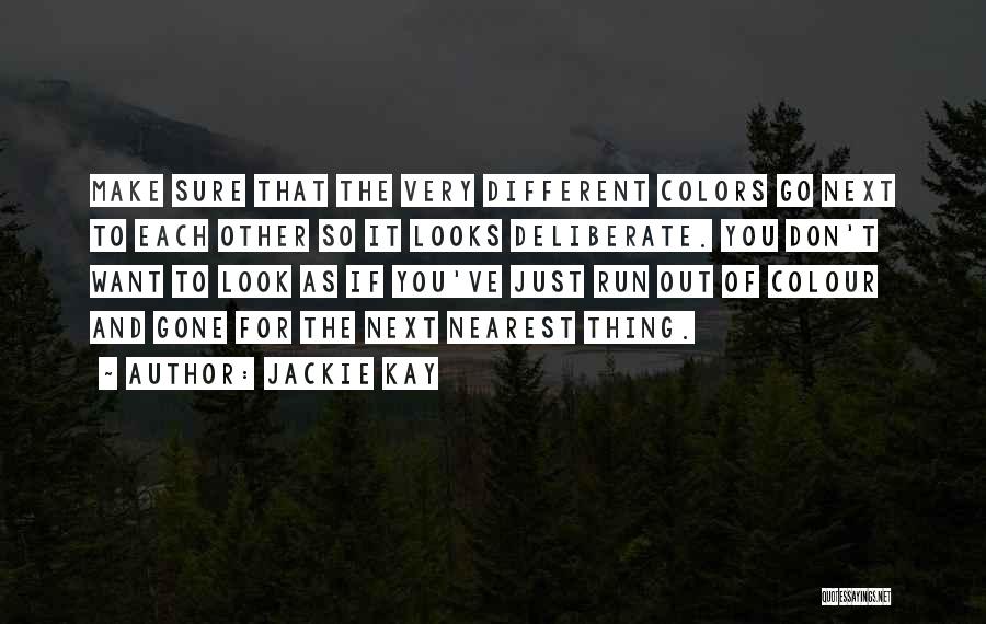 Jackie Kay Quotes: Make Sure That The Very Different Colors Go Next To Each Other So It Looks Deliberate. You Don't Want To