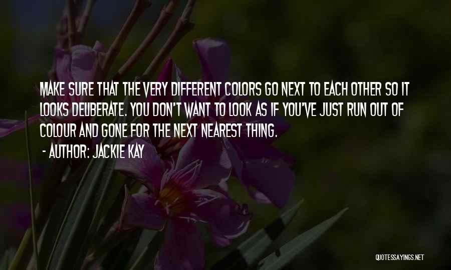 Jackie Kay Quotes: Make Sure That The Very Different Colors Go Next To Each Other So It Looks Deliberate. You Don't Want To